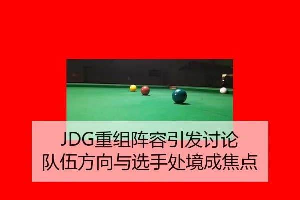 JDG重组阵容引发讨论 队伍方向与选手处境成焦点