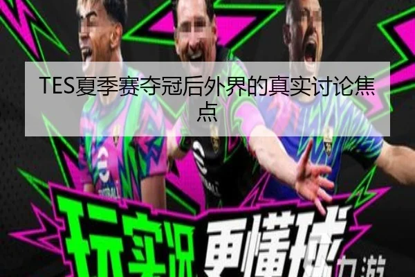 TES夏季赛夺冠后外界的真实讨论焦点 | IGAME